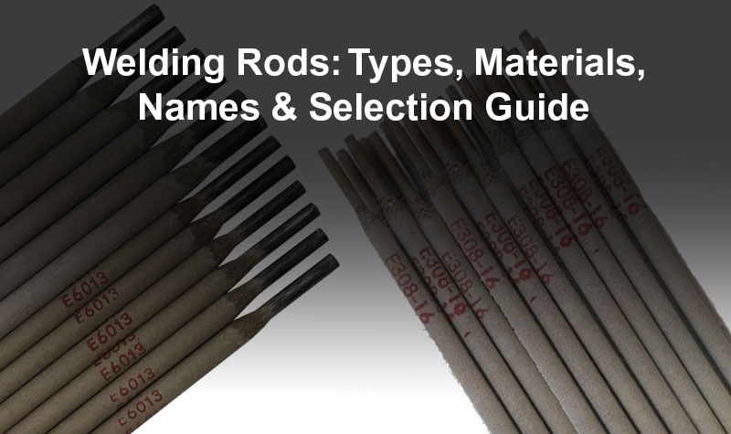 Welding Rods: Types, Materials, Names & Selection Guide