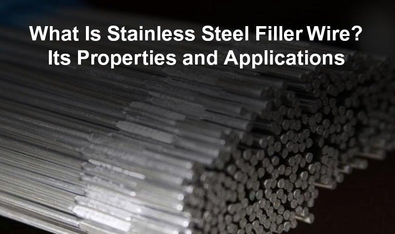 What Is Stainless Steel Filler Wire? Its Properties and Applications
