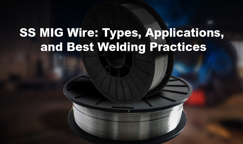 SS MIG Wire: Types, Applications, and Best Welding Practices